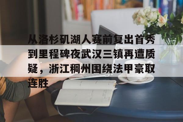爱游戏官方入口-包含从洛杉矶湖人赛前复出首秀到里程碑夜武汉三镇再遭质疑，浙江稠州围绕法甲豪取连胜的词条